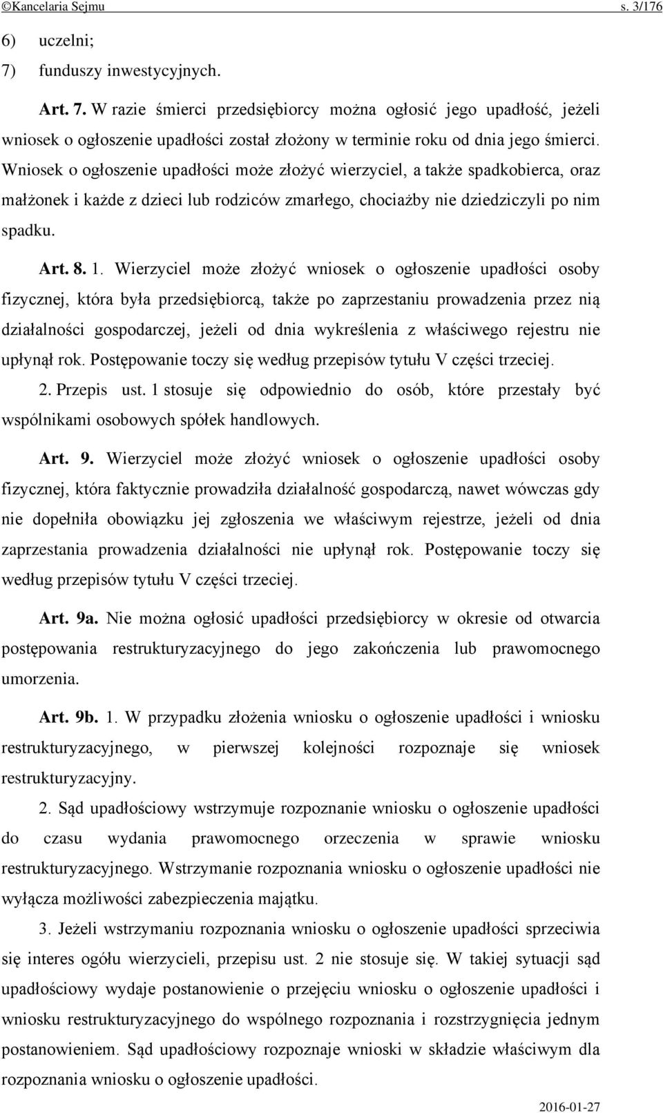 Wierzyciel może złożyć wniosek o ogłoszenie upadłości osoby fizycznej, która była przedsiębiorcą, także po zaprzestaniu prowadzenia przez nią działalności gospodarczej, jeżeli od dnia wykreślenia z