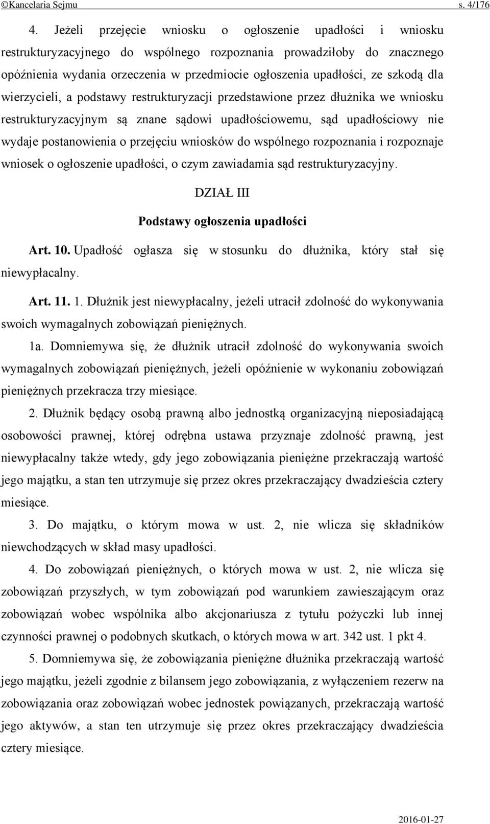 szkodą dla wierzycieli, a podstawy restrukturyzacji przedstawione przez dłużnika we wniosku restrukturyzacyjnym są znane sądowi upadłościowemu, sąd upadłościowy nie wydaje postanowienia o przejęciu