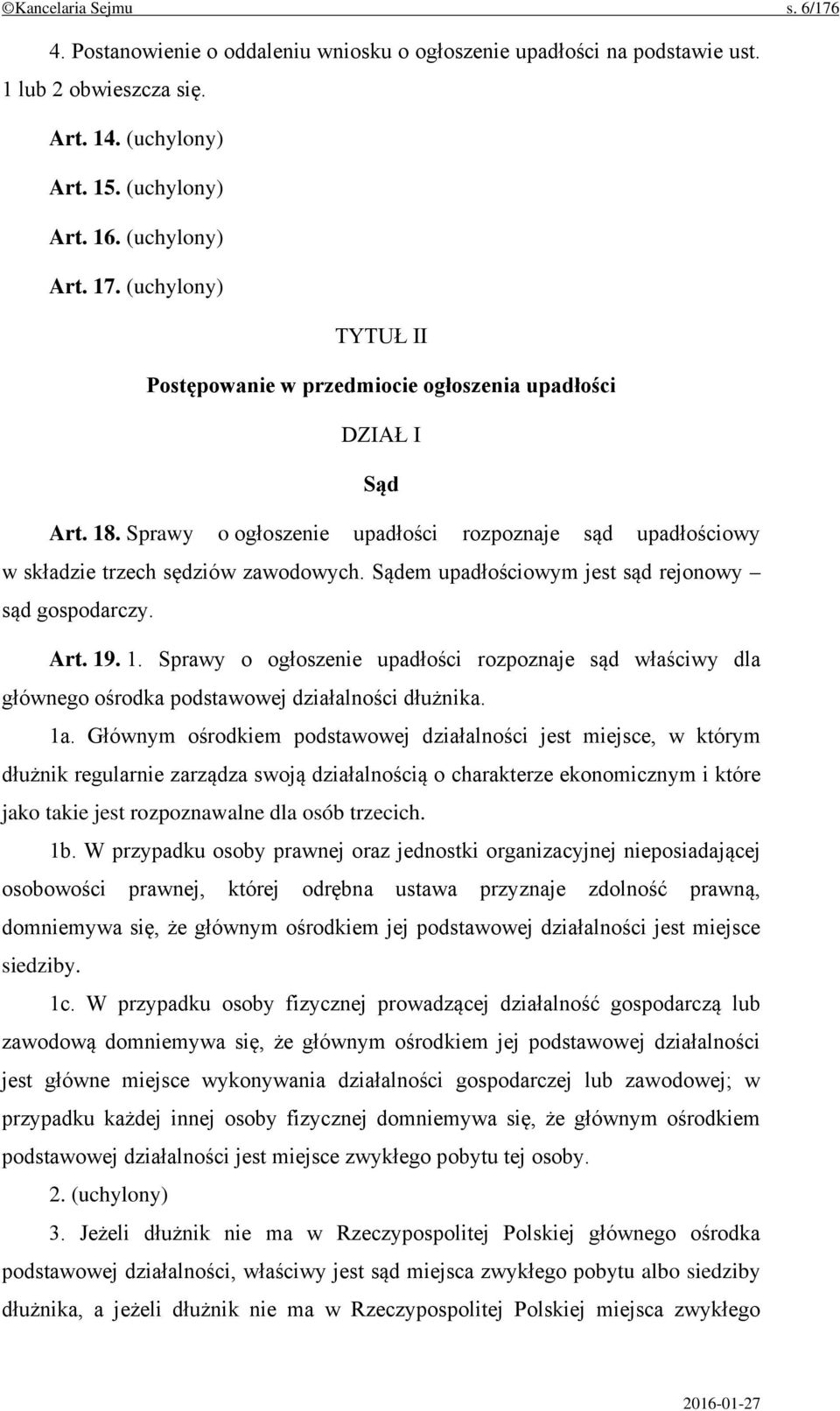 Sądem upadłościowym jest sąd rejonowy sąd gospodarczy. Art. 19. 1. Sprawy o ogłoszenie upadłości rozpoznaje sąd właściwy dla głównego ośrodka podstawowej działalności dłużnika. 1a.