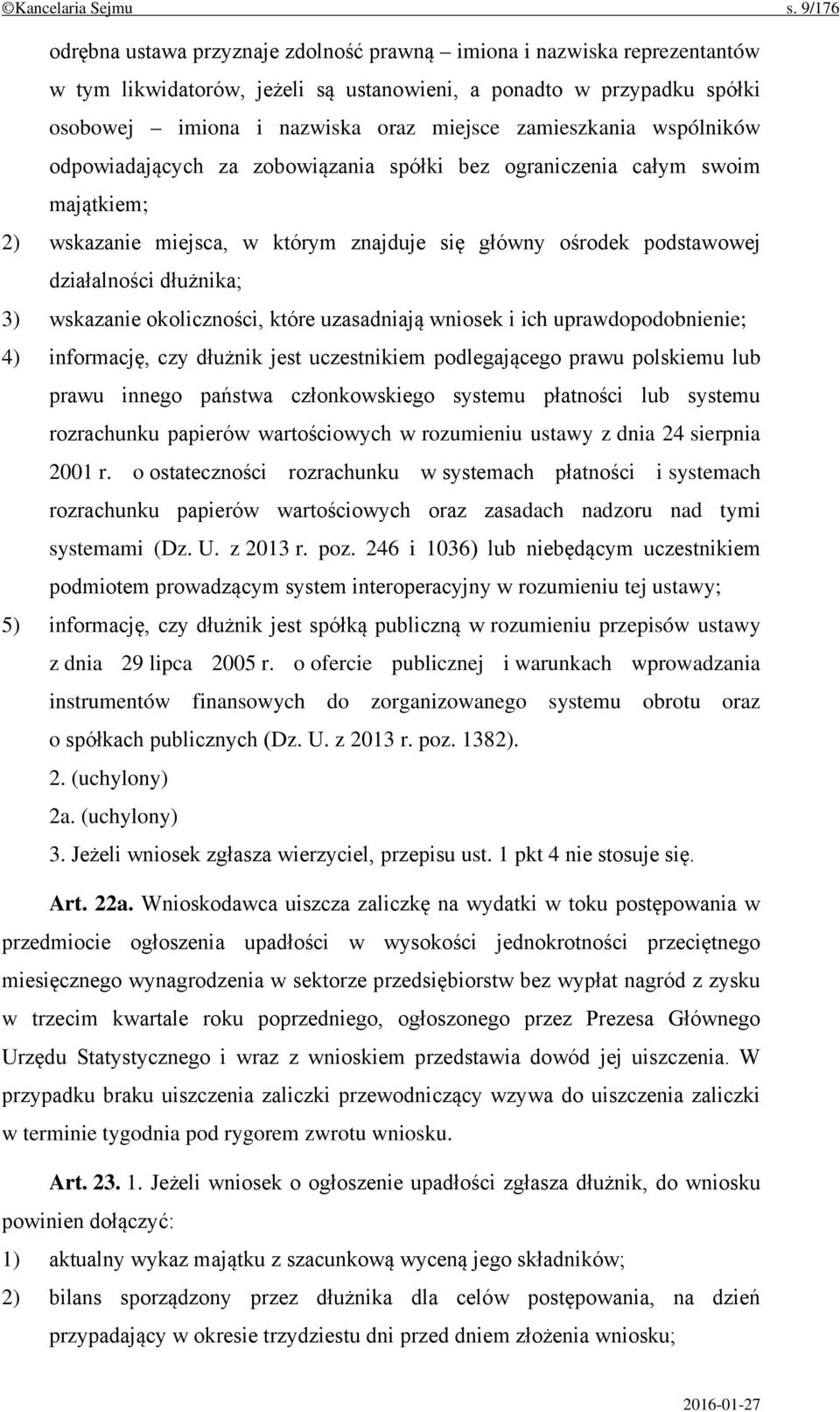 zamieszkania wspólników odpowiadających za zobowiązania spółki bez ograniczenia całym swoim majątkiem; 2) wskazanie miejsca, w którym znajduje się główny ośrodek podstawowej działalności dłużnika; 3)