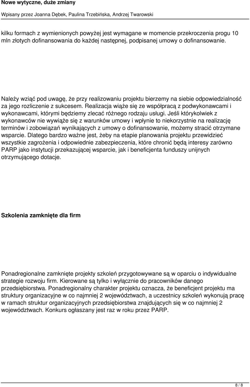 Realizacja wiąże się ze współpracą z podwykonawcami i wykonawcami, którymi będziemy zlecać różnego rodzaju usługi.