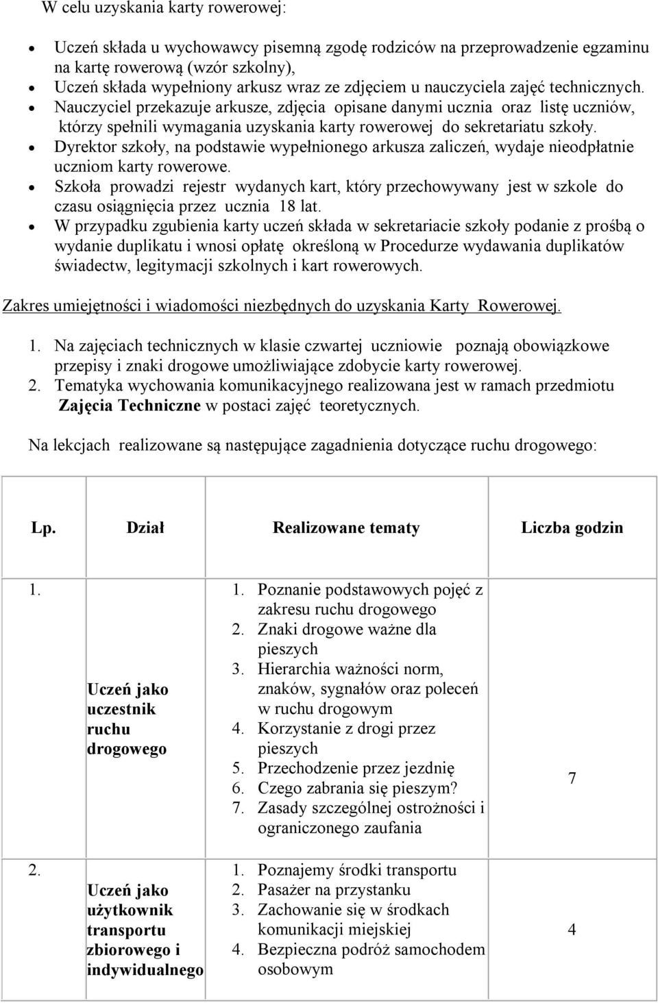 Dyrektor szkoły, na podstawie wypełnionego arkusza zaliczeń, wydaje nieodpłatnie uczniom karty rowerowe.