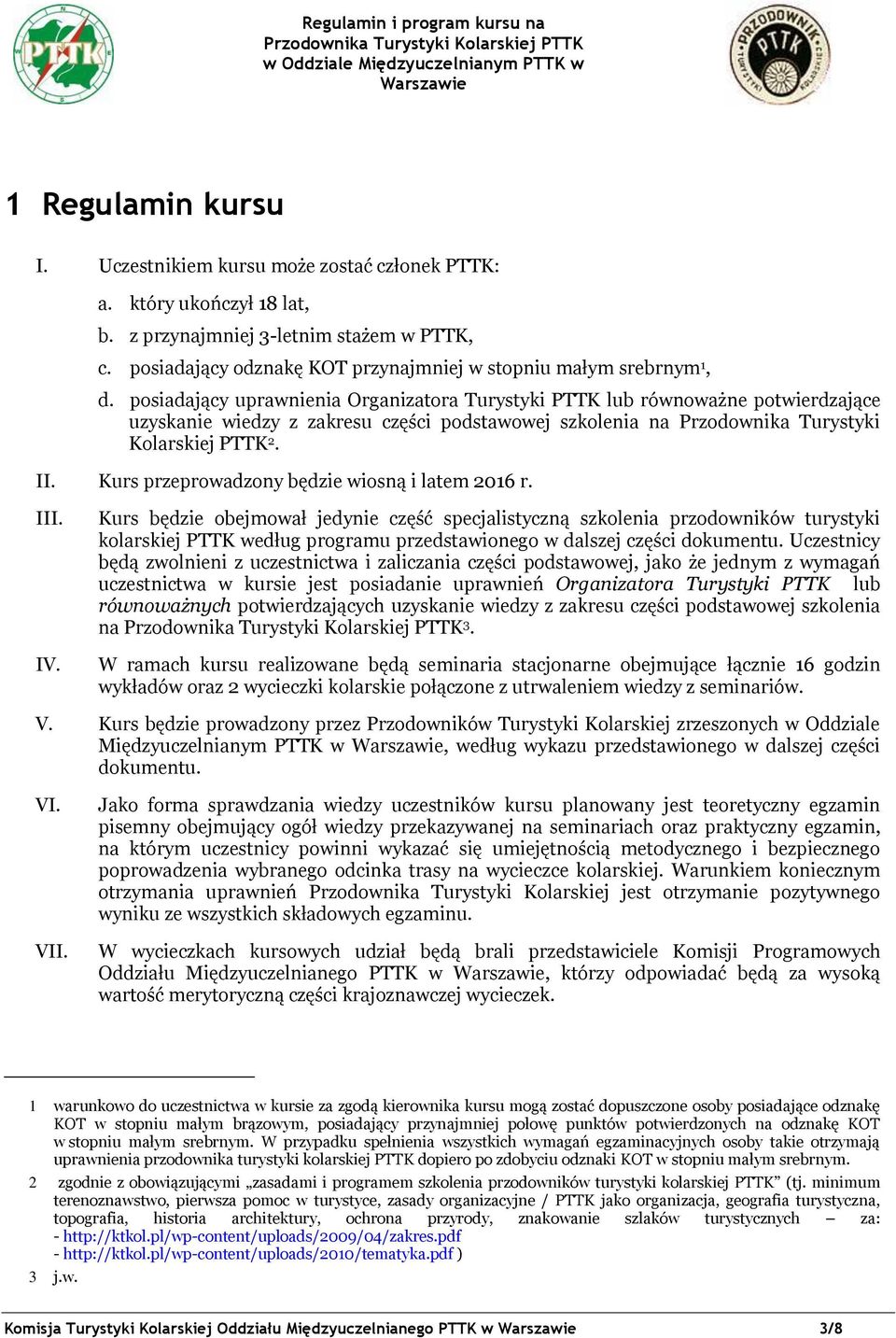 posiadający uprawnienia Organizatora Turystyki PTTK lub równoważne potwierdzające uzyskanie wiedzy z zakresu części podstawowej szkolenia na Przodownika Turystyki Kolarskiej PTTK 2. II.