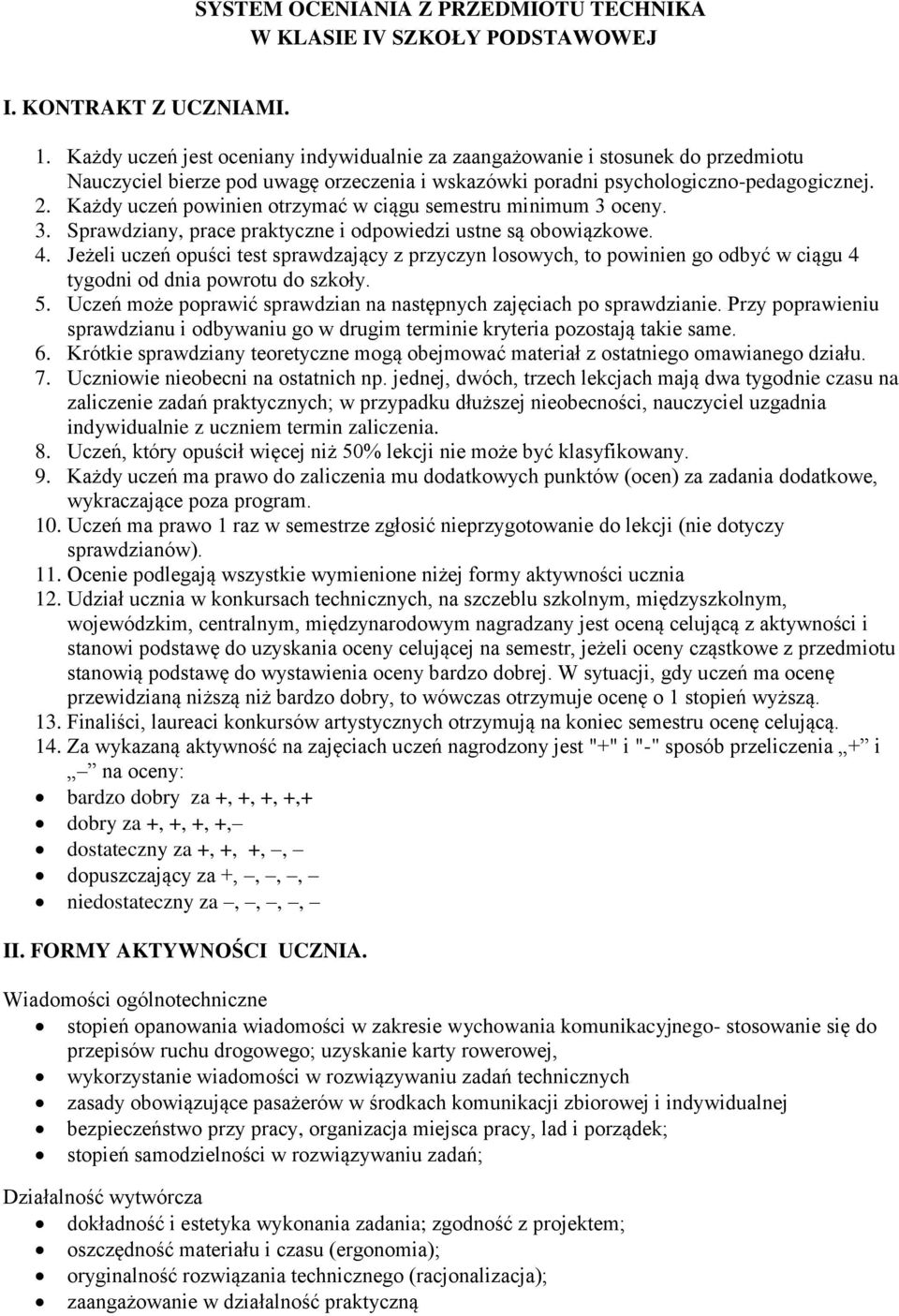 Każdy uczeń powinien otrzymać w ciągu semestru minimum 3 oceny. 3. Sprawdziany, prace praktyczne i odpowiedzi ustne są obowiązkowe. 4.