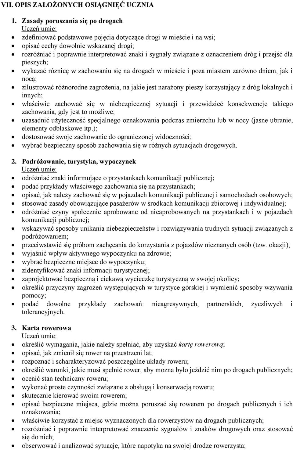 związane z oznaczeniem dróg i przejść dla pieszych; wykazać różnicę w zachowaniu się na drogach w mieście i poza miastem zarówno dniem, jak i nocą; zilustrować różnorodne zagrożenia, na jakie jest