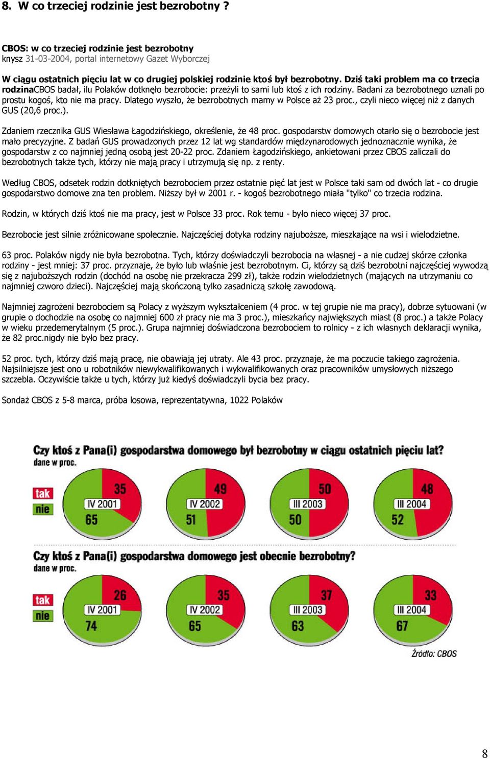 Dziś taki problem ma co trzecia rodzinacbos badał, ilu Polaków dotknęło bezrobocie: przeżyli to sami lub ktoś z ich rodziny. Badani za bezrobotnego uznali po prostu kogoś, kto nie ma pracy.