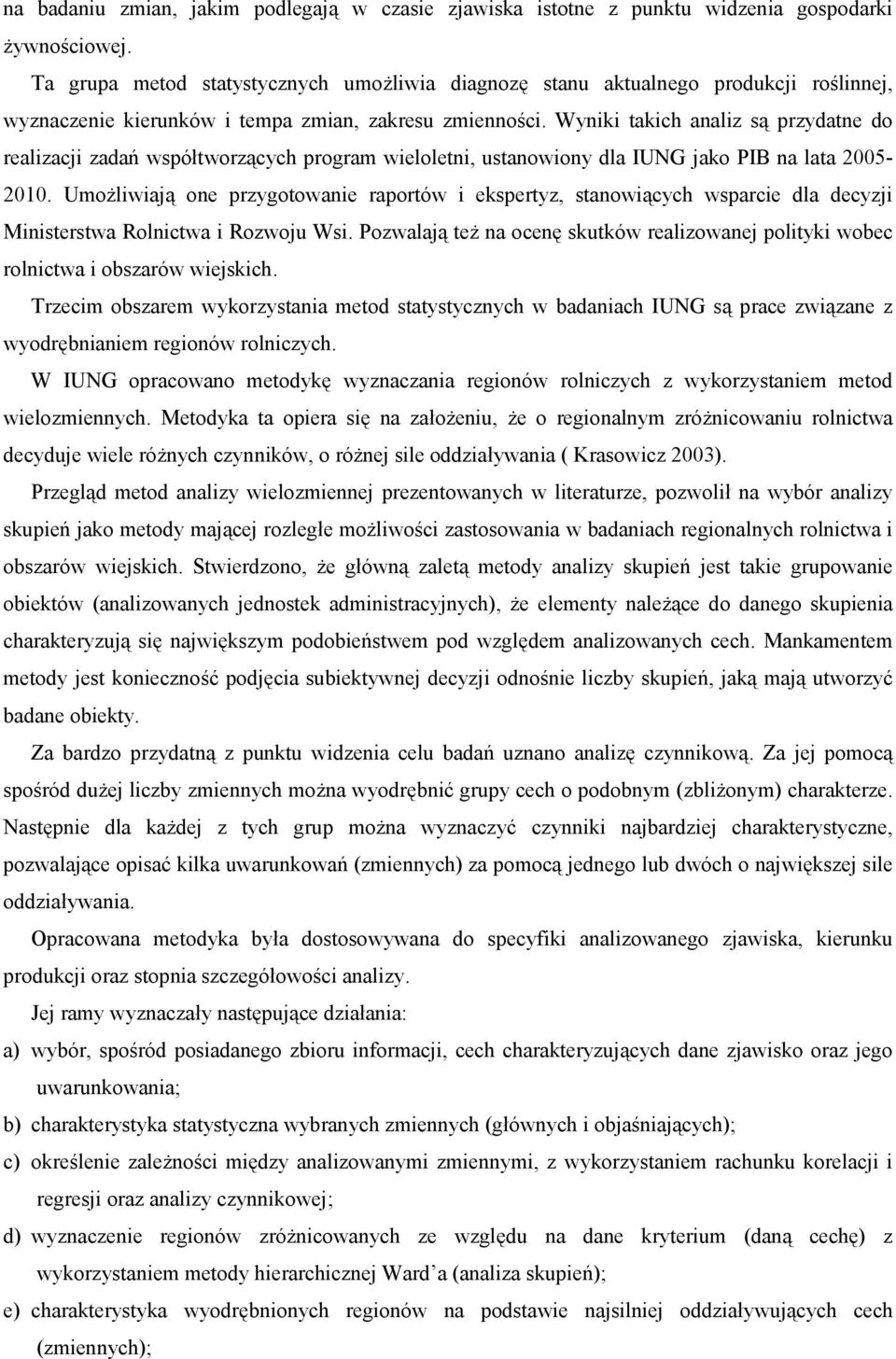 Wyniki takich analiz są przydatne do realizacji zadań współtworzących program wieloletni, ustanowiony dla IUNG jako PIB na lata 2005-2010.