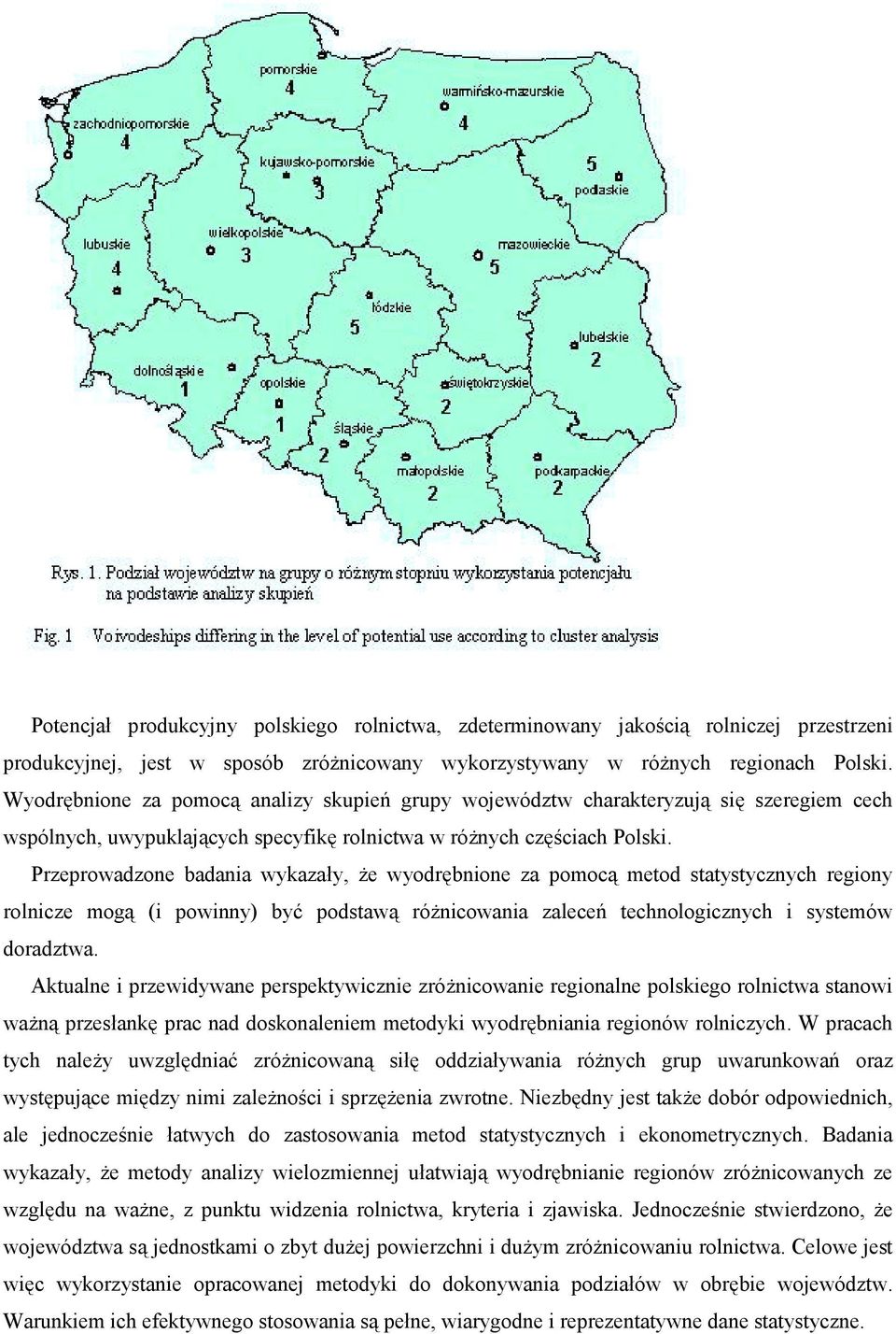 Przeprowadzone badania wykazały, że wyodrębnione za pomocą metod statystycznych regiony rolnicze mogą (i powinny) być podstawą różnicowania zaleceń technologicznych i systemów doradztwa.