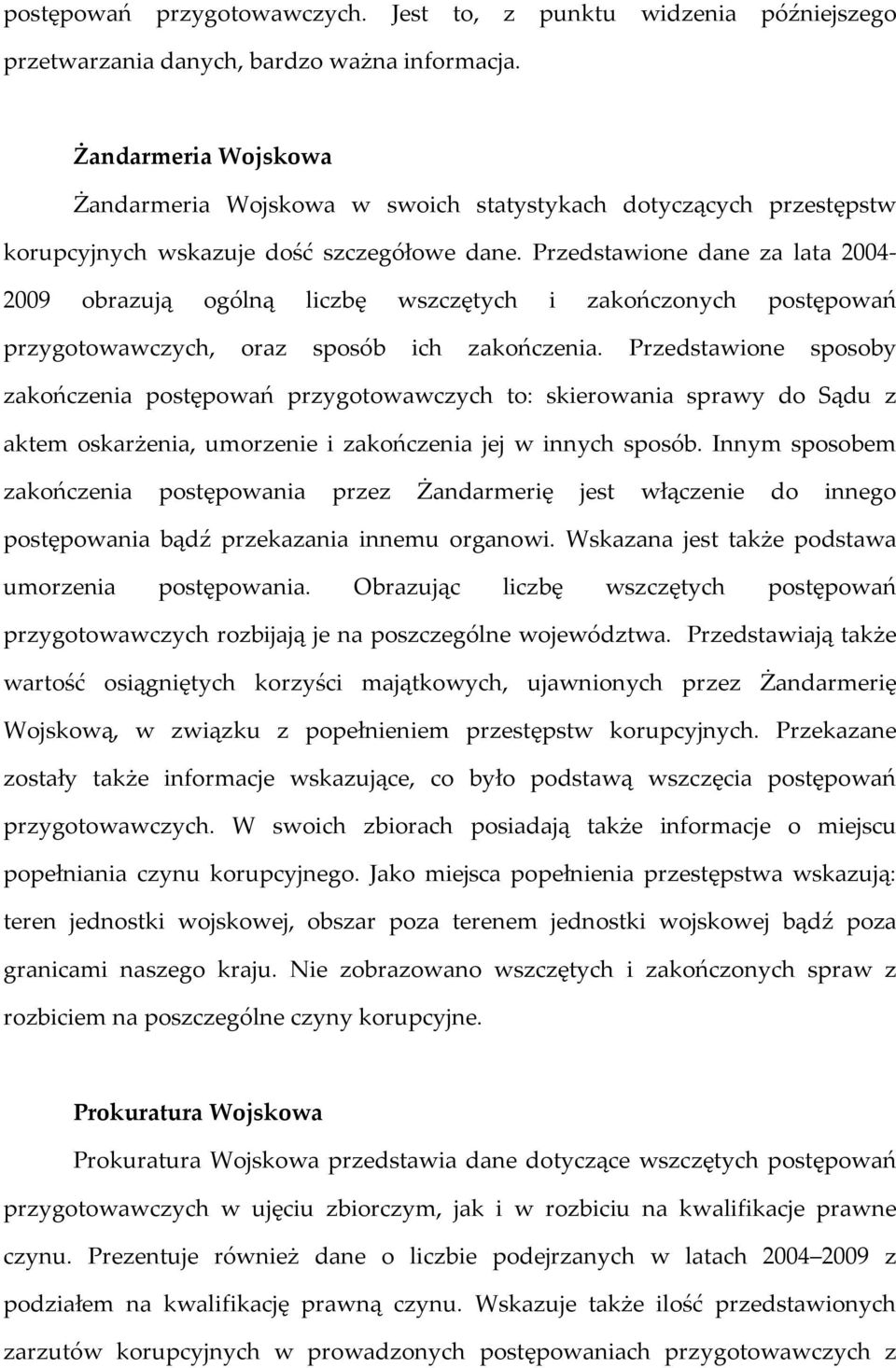 Przedstawione dane za lata 2004-2009 obrazują ogólną liczbę wszczętych i zakończonych postępowań przygotowawczych, oraz sposób ich zakończenia.