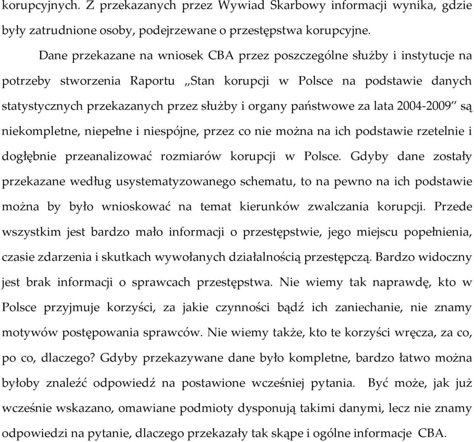 państwowe za lata 2004-2009 są niekompletne, niepełne i niespójne, przez co nie można na ich podstawie rzetelnie i dogłębnie przeanalizować rozmiarów korupcji w Polsce.