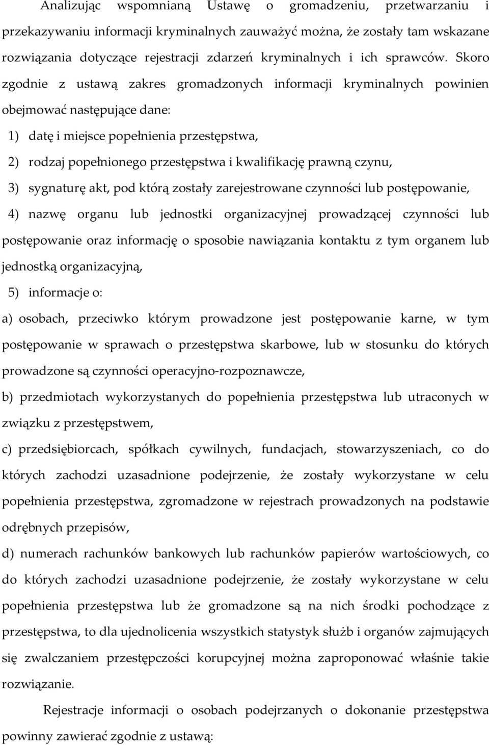 Skoro zgodnie z ustawą zakres gromadzonych informacji kryminalnych powinien obejmować następujące dane: 1) datę i miejsce popełnienia przestępstwa, 2) rodzaj popełnionego przestępstwa i kwalifikację