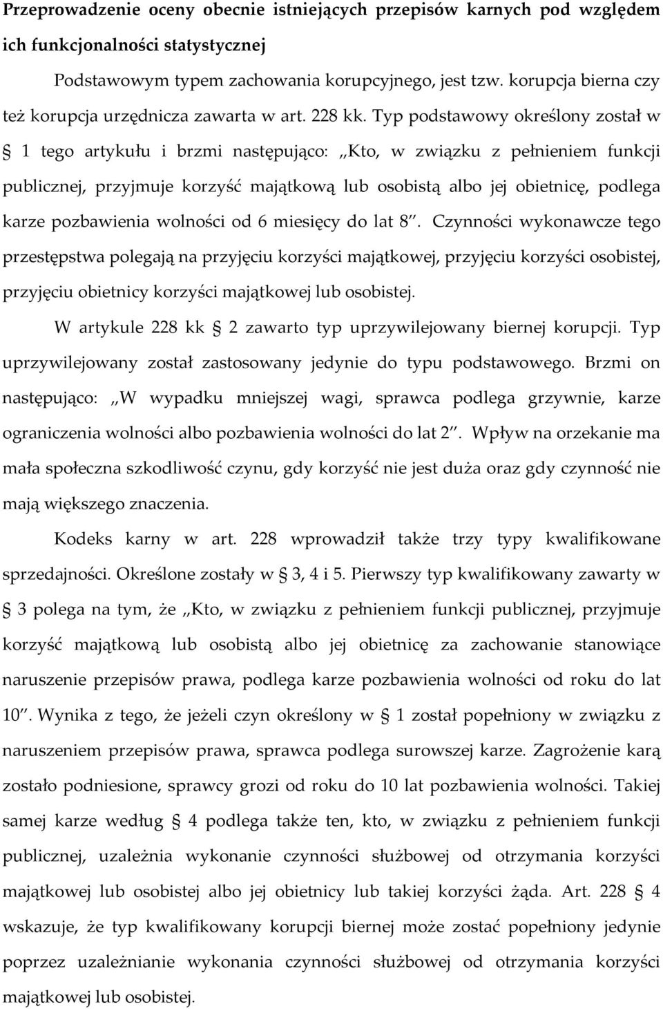 Typ podstawowy określony został w 1 tego artykułu i brzmi następująco: Kto, w związku z pełnieniem funkcji publicznej, przyjmuje korzyść majątkową lub osobistą albo jej obietnicę, podlega karze