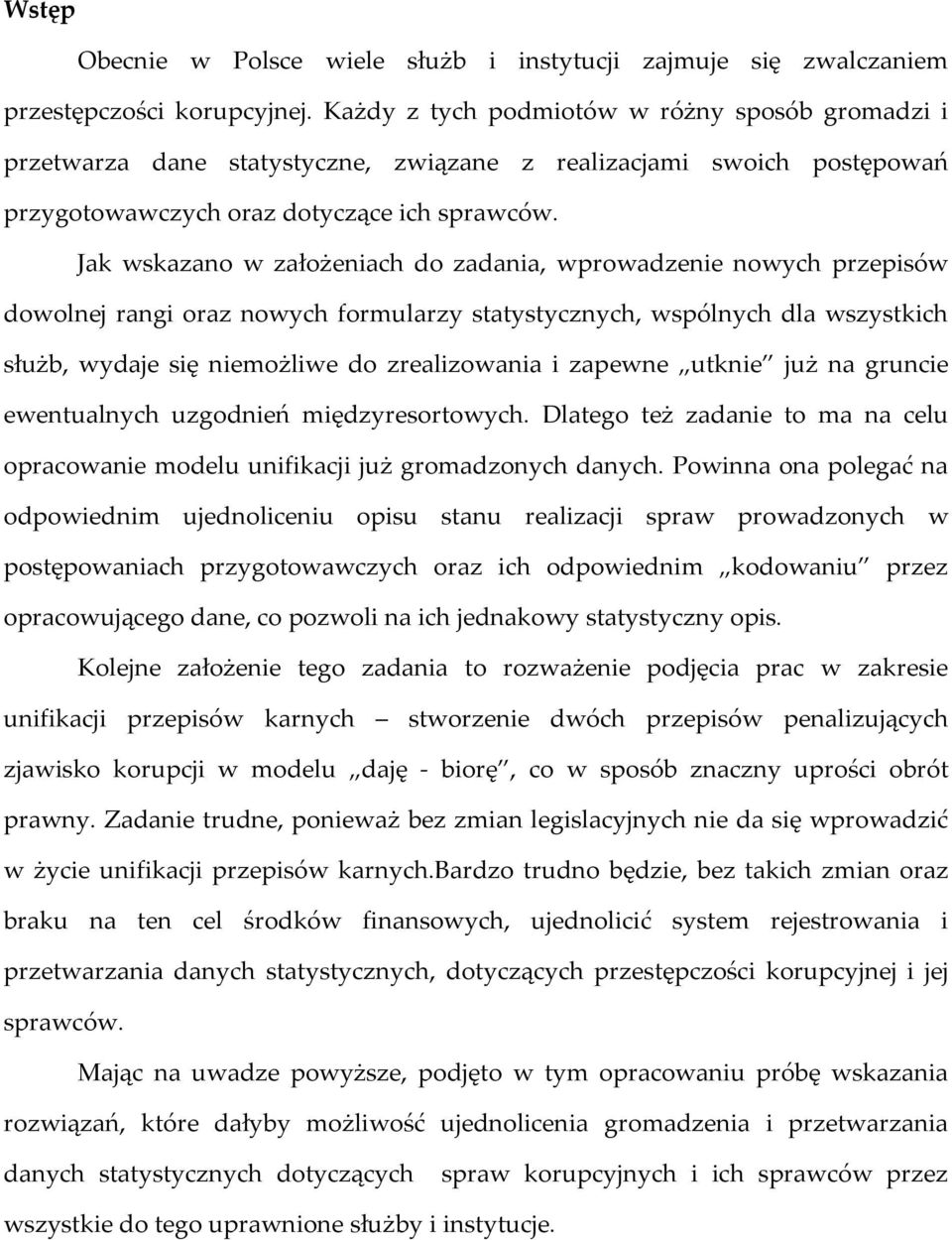 Jak wskazano w założeniach do zadania, wprowadzenie nowych przepisów dowolnej rangi oraz nowych formularzy statystycznych, wspólnych dla wszystkich służb, wydaje się niemożliwe do zrealizowania i