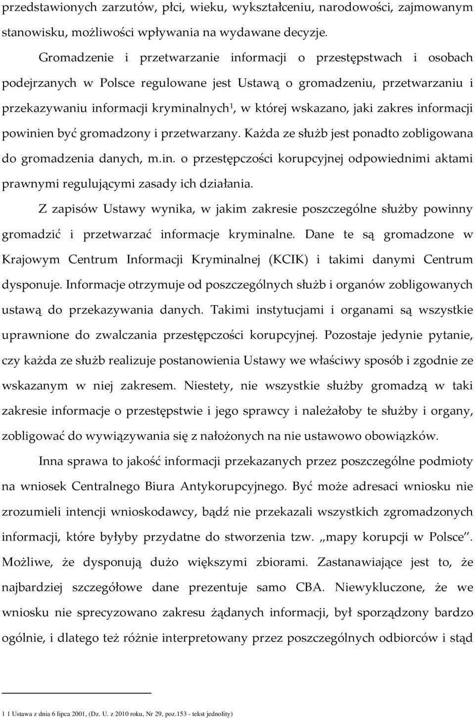 wskazano, jaki zakres informacji powinien być gromadzony i przetwarzany. Każda ze służb jest ponadto zobligowana do gromadzenia danych, m.in. o przestępczości korupcyjnej odpowiednimi aktami prawnymi regulującymi zasady ich działania.