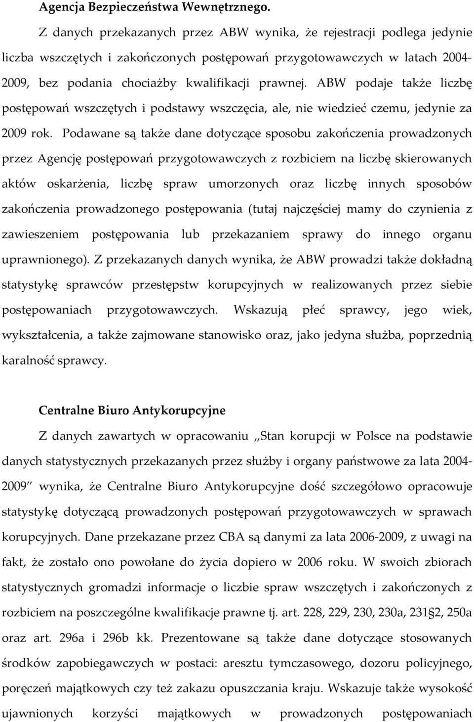 ABW podaje także liczbę postępowań wszczętych i podstawy wszczęcia, ale, nie wiedzieć czemu, jedynie za 2009 rok.