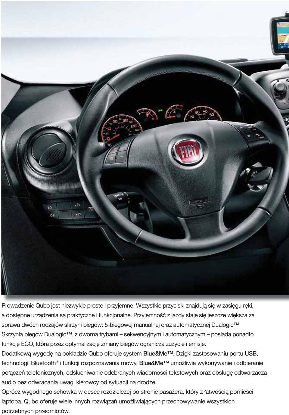 automatycznym posiada ponadto funkcję ECO, która przez optymalizację zmiany biegów ogranicza zużycie i emisje. Dodatkowà wygod na pok adzie Qubo oferuje system Blue&Me.