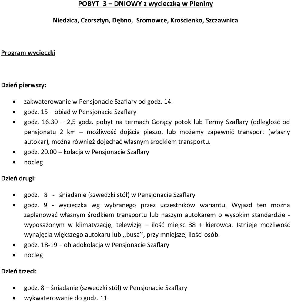 pobyt na termach Gorący potok lub Termy Szaflary (odległość od pensjonatu 2 km możliwość dojścia pieszo, lub możemy zapewnić transport (własny autokar), można również dojechać własnym środkiem