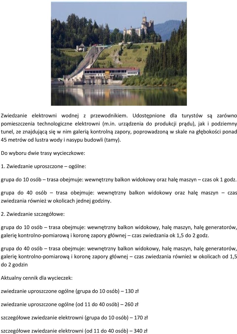 Do wyboru dwie trasy wycieczkowe: 1. Zwiedzanie uproszczone ogólne: grupa do 10 osób trasa obejmuje: wewnętrzny balkon widokowy oraz halę maszyn czas ok 1 godz.