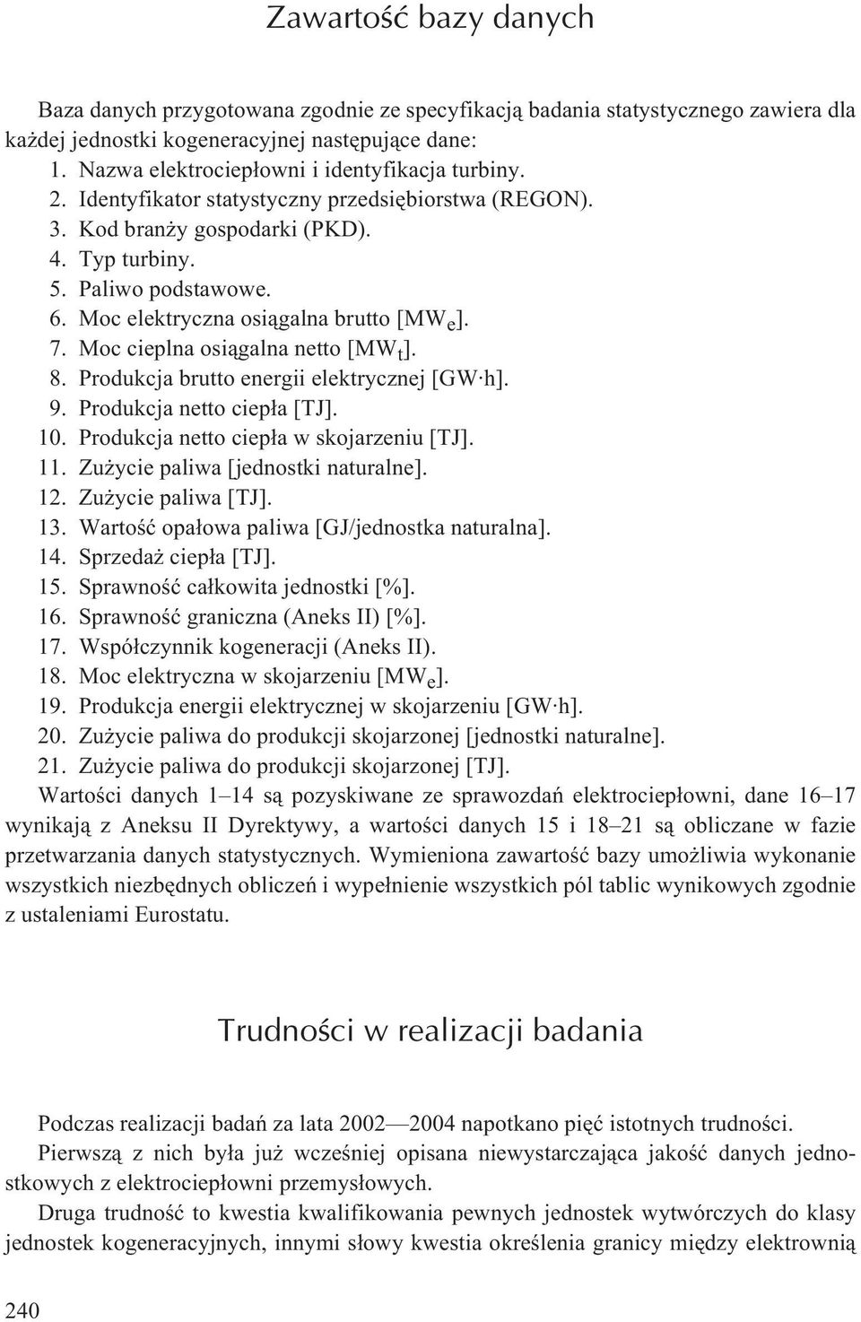 Moc elektryczna osi¹galna brutto [MW e ]. 7. Moc cieplna osi¹galna netto [MW t ]. 8. Produkcja brutto energii elektrycznej [GW h]. 9. Produkcja netto ciep³a [TJ]. 10.