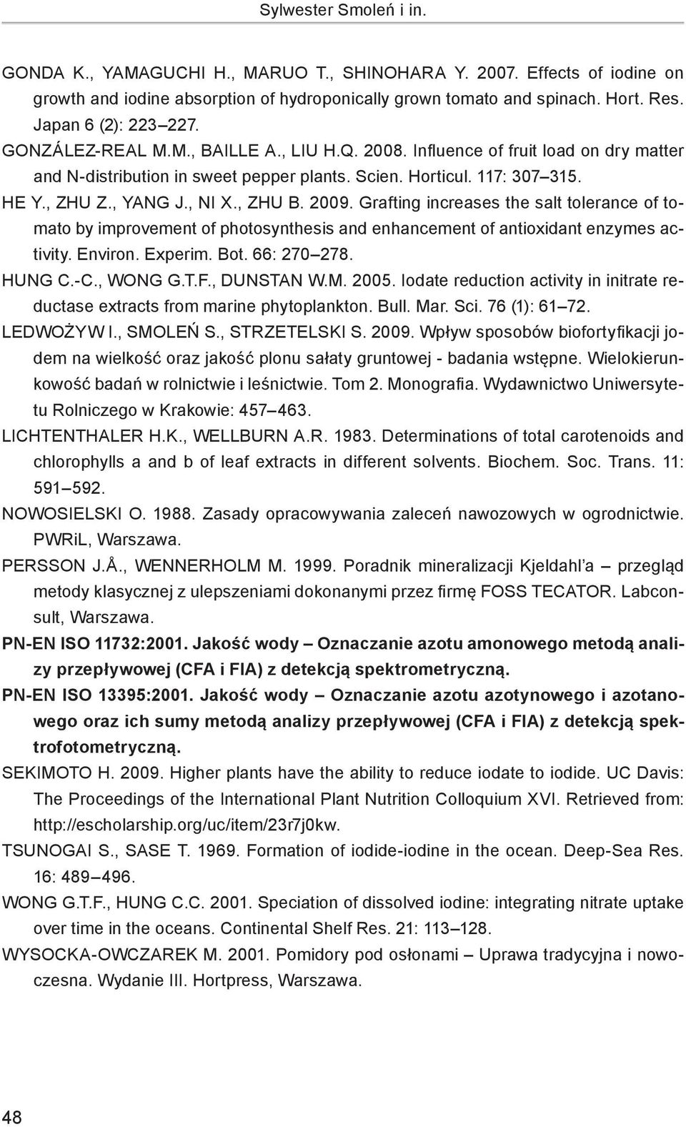, NI X., ZHU B. 2009. Grafting increases the salt tolerance of tomato by improvement of photosynthesis and enhancement of antioxidant enzymes activity. Environ. Experim. Bot. 66: 270 278. HUNG C.