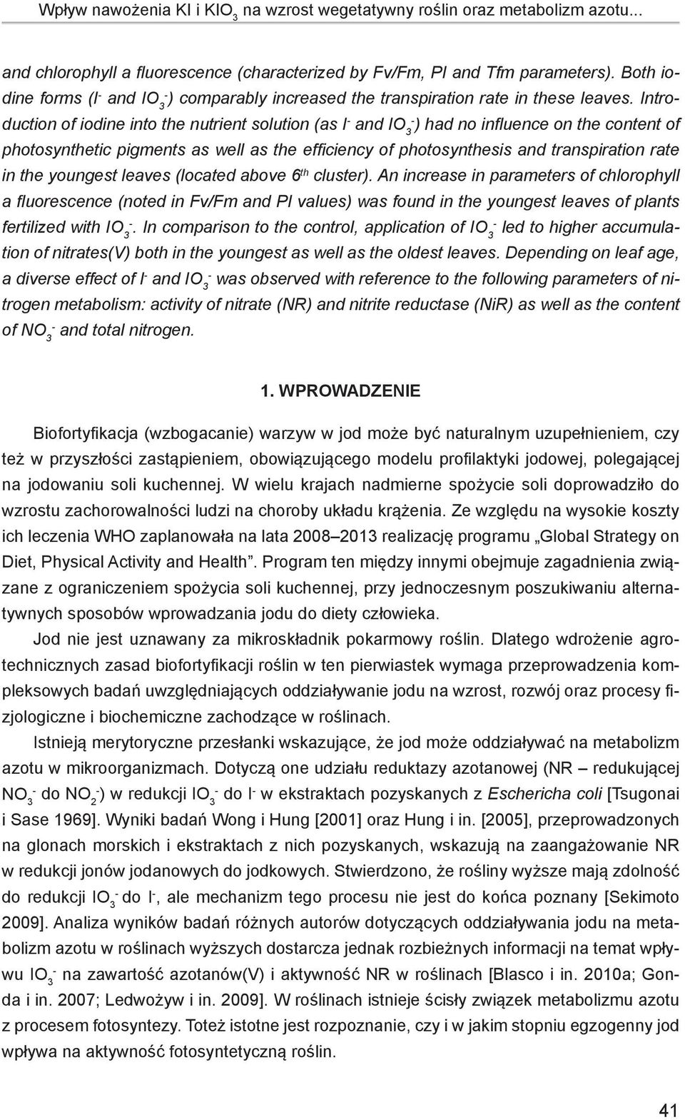 Introduction of iodine into the nutrient solution (as I and IO 3 ) had no influence on the content of photosynthetic pigments as well as the efficiency of photosynthesis and transpiration rate in the