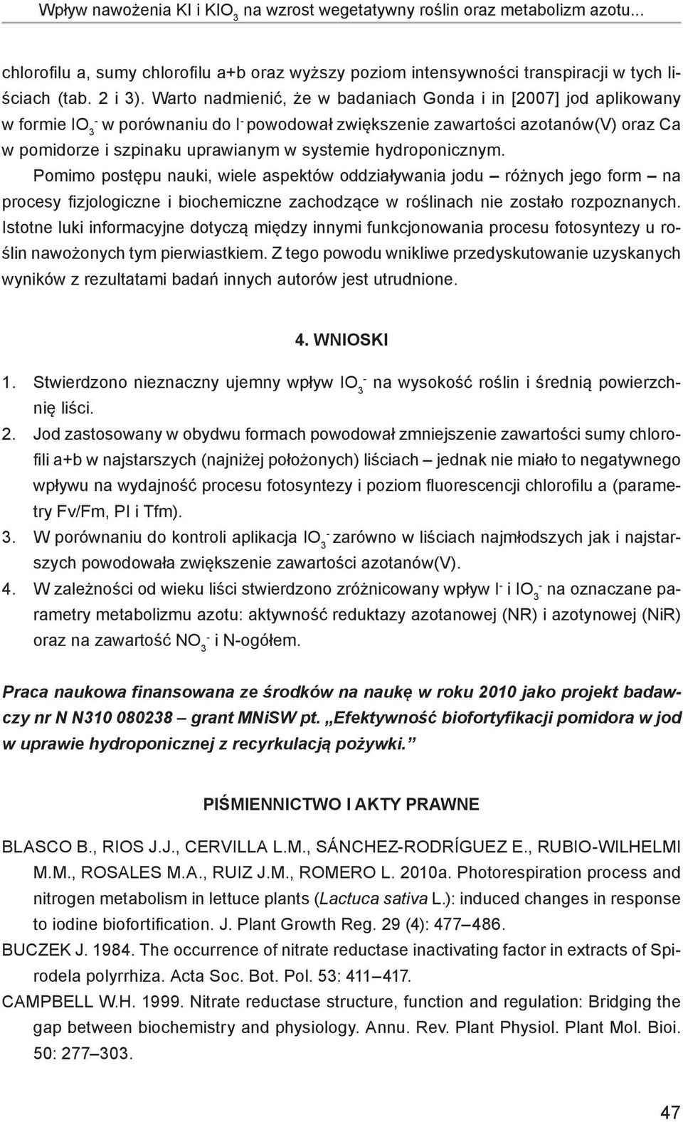 hydroponicznym. Pomimo postępu nauki, wiele aspektów oddziaływania jodu różnych jego form na procesy fizjologiczne i biochemiczne zachodzące w roślinach nie zostało rozpoznanych.