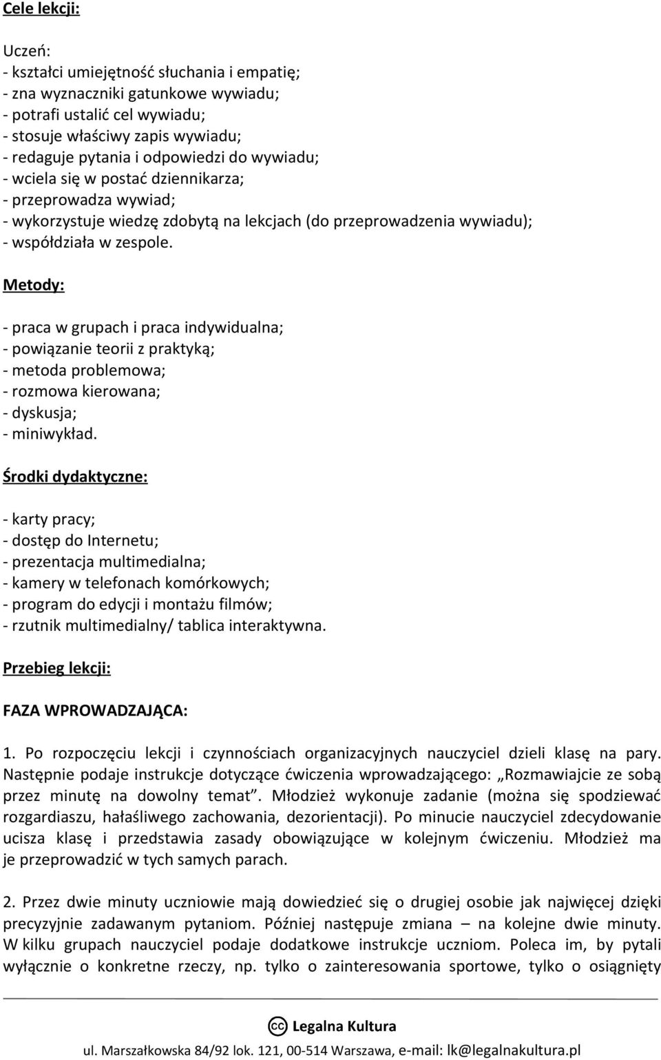 Metody: - praca w grupach i praca indywidualna; - powiązanie teorii z praktyką; - metoda problemowa; - rozmowa kierowana; - dyskusja; - miniwykład.