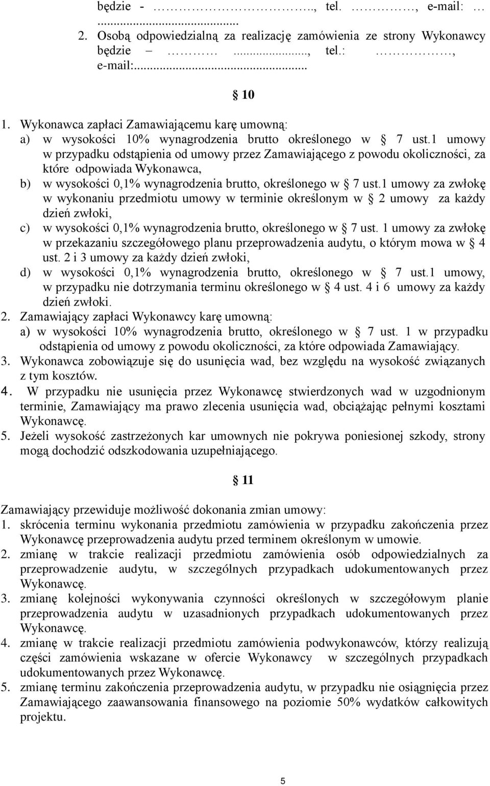 1 umowy w przypadku odstąpienia od umowy przez Zamawiającego z powodu okoliczności, za które odpowiada Wykonawca, b) w wysokości 0,1% wynagrodzenia brutto, określonego w 7 ust.