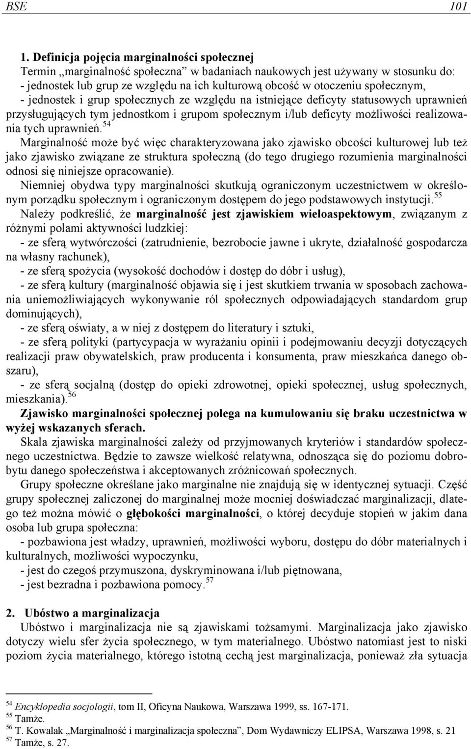 społecznym, - jednostek i grup społecznych ze względu na istniejące deficyty statusowych uprawnień przysługujących tym jednostkom i grupom społecznym i/lub deficyty możliwości realizowania tych