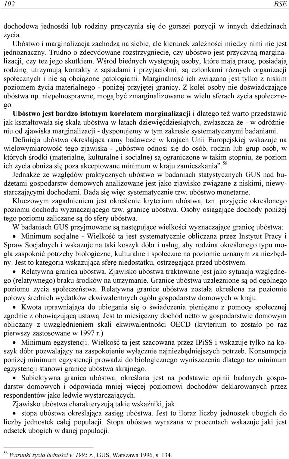 Trudno o zdecydowane rozstrzygniecie, czy ubóstwo jest przyczyną marginalizacji, czy też jego skutkiem.