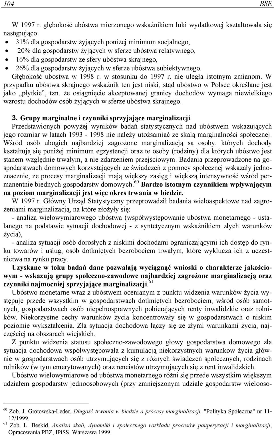 relatywnego, 16% dla gospodarstw ze sfery ubóstwa skrajnego, 26% dla gospodarstw żyjących w sferze ubóstwa subiektywnego. Głębokość ubóstwa w 1998 r. w stosunku do 1997 r. nie uległa istotnym zmianom.