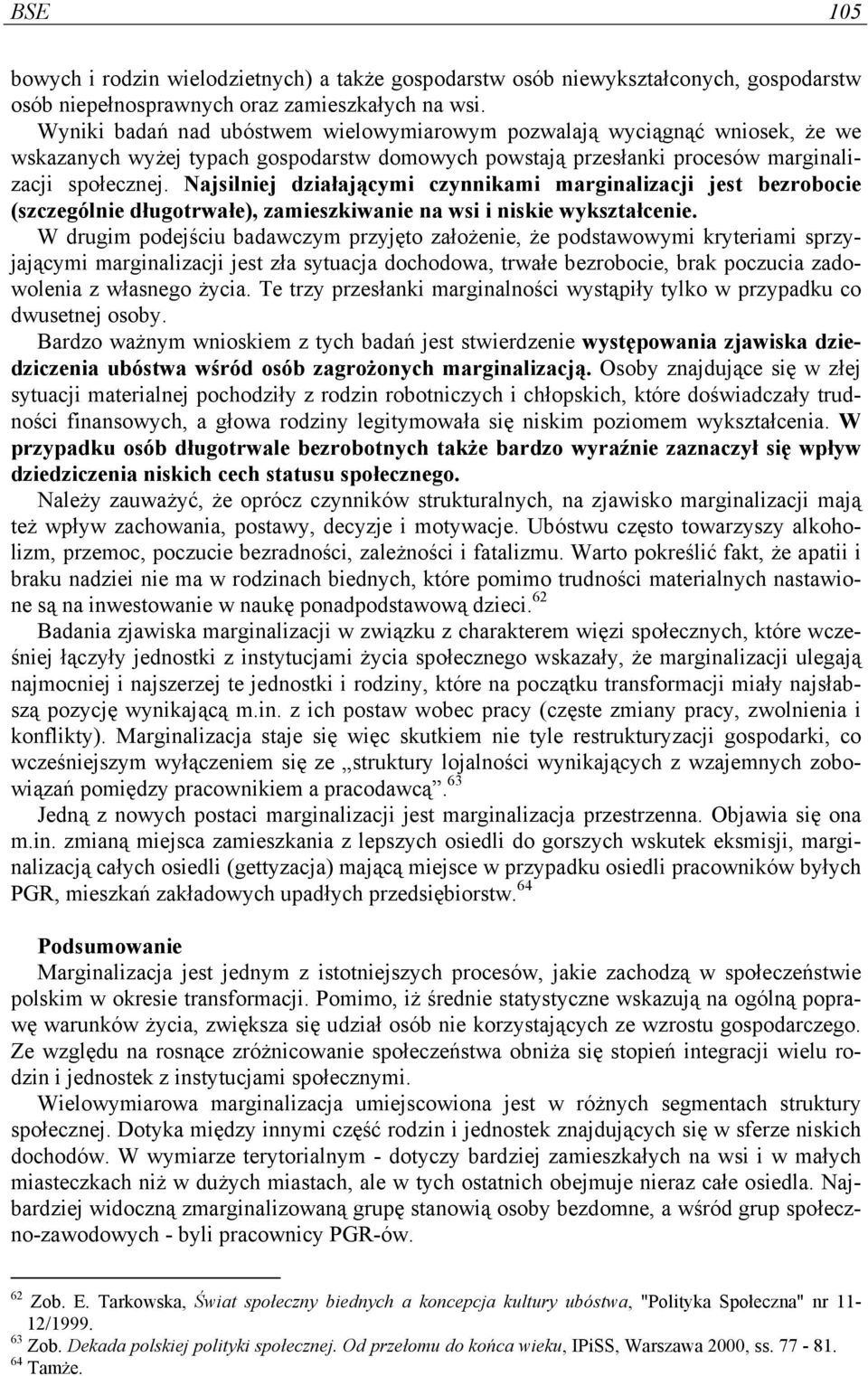 Najsilniej działającymi czynnikami marginalizacji jest bezrobocie (szczególnie długotrwałe), zamieszkiwanie na wsi i niskie wykształcenie.