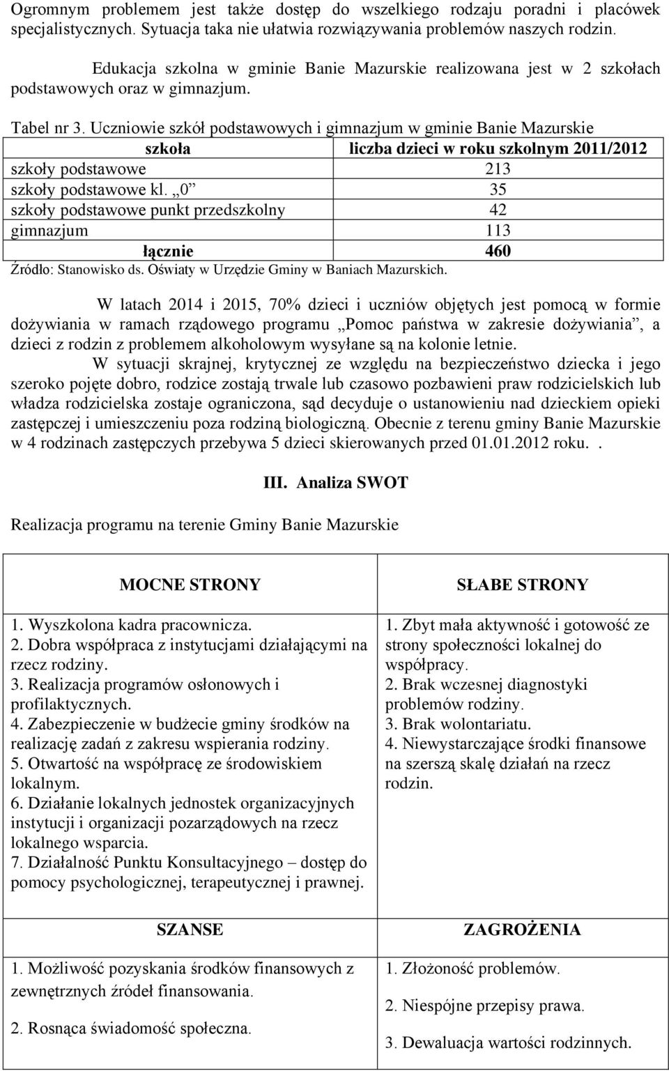 Uczniowie szkół podstawowych i gimnazjum w gminie Banie Mazurskie szkoła liczba dzieci w roku szkolnym 2011/2012 szkoły podstawowe 213 szkoły podstawowe kl.