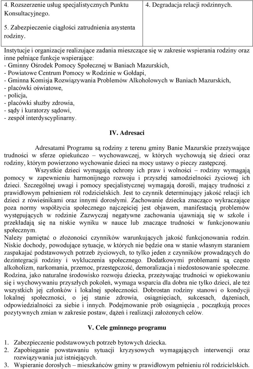 Centrum Pomocy w Rodzinie w Gołdapi, - Gminna Komisja Rozwiązywania Problemów Alkoholowych w Baniach Mazurskich, - placówki oświatowe, - policja, - placówki służby zdrowia, - sądy i kuratorzy sądowi,