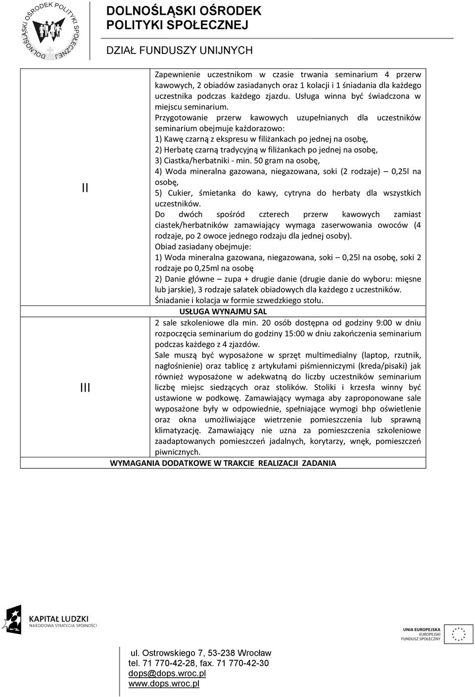 Przygotowanie przerw kawowych uzupełnianych dla uczestników seminarium obejmuje każdorazowo: 1) Kawę czarną z ekspresu w filiżankach po jednej na osobę, 2) Herbatę czarną tradycyjną w filiżankach po