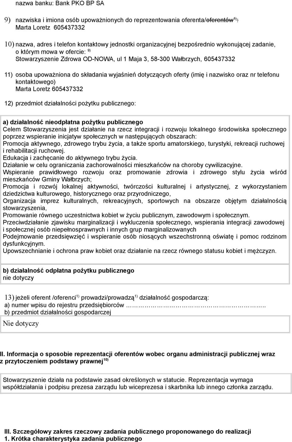 (imię i nazwisko oraz nr telefonu kontaktowego) Marta Loretz 605437332 12) przedmiot działalności pożytku publicznego: a) działalność nieodpłatna pożytku publicznego Celem Stowarzyszenia jest