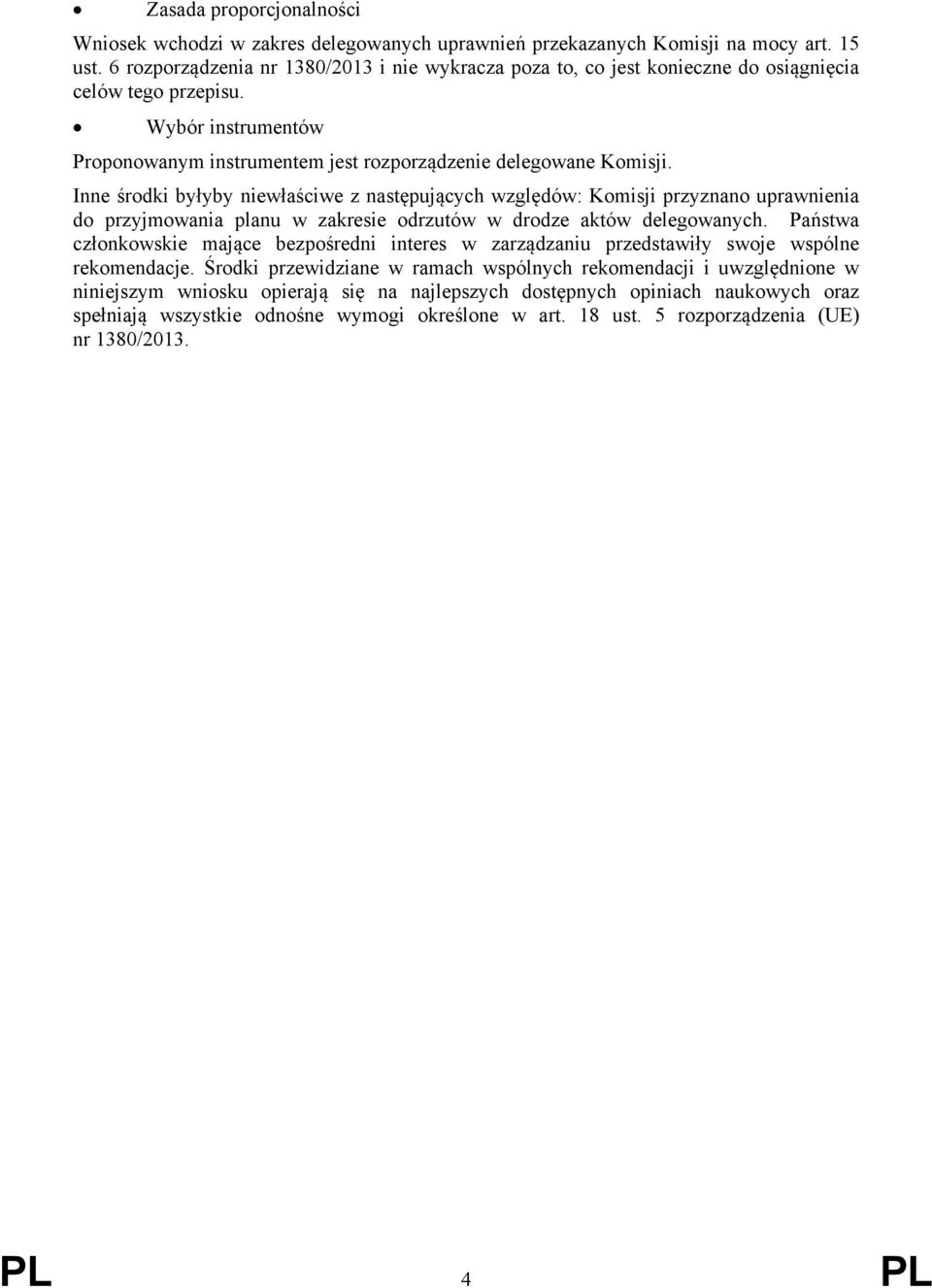 Inne środki byłyby niewłaściwe z następujących względów: Komisji przyznano uprawnienia do przyjmowania planu w zakresie odrzutów w drodze aktów delegowanych.