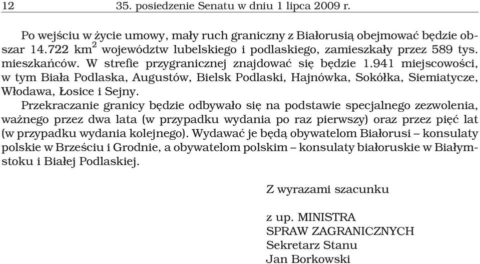 941 miejscowoœci, w tym Bia³a Podlaska, Augustów, Bielsk Podlaski, Hajnówka, Sokó³ka, Siemiatycze, W³odawa, osice i Sejny.