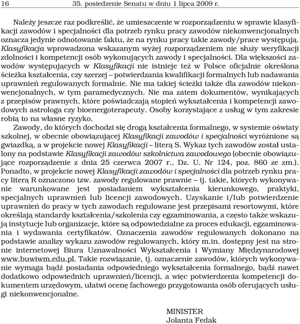 na rynku pracy takie zawody/prace wystêpuj¹. Klasyfikacja wprowadzona wskazanym wy ej rozporz¹dzeniem nie s³u y weryfikacji zdolnoœci i kompetencji osób wykonuj¹cych zawody i specjalnoœci.