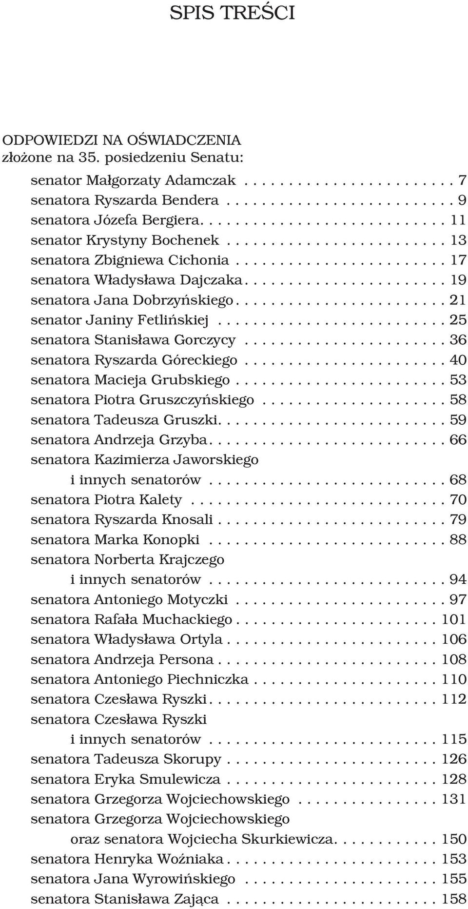 ..40 senatora Macieja Grubskiego...53 senatora Piotra Gruszczyñskiego...58 senatora Tadeusza Gruszki....59 senatora Andrzeja Grzyba....66 senatora Kazimierza Jaworskiego i innych senatorów.