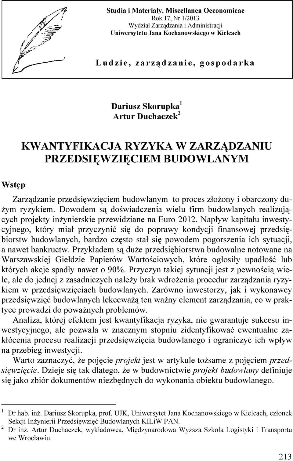 Artur Duchaczek 2 KWANTYFIKACJA RYZYKA W ZARZĄDZANIU PRZEDSIĘWZIĘCIEM BUDOWLANYM Wstęp Zarządzanie przedsięwzięciem budowlanym to proces złożony i obarczony dużym ryzykiem.