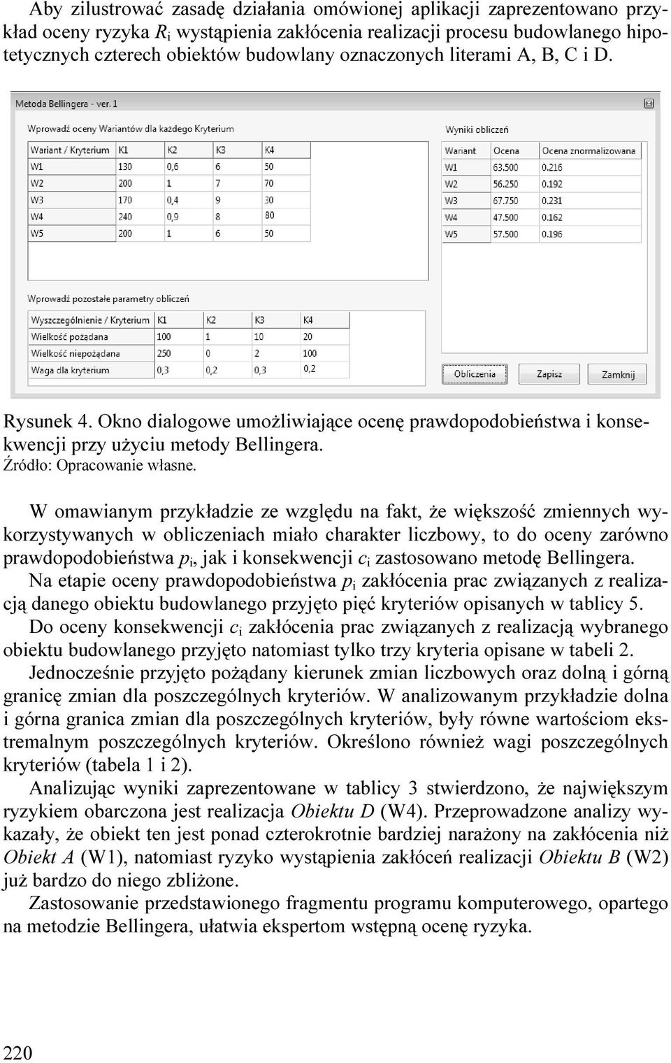 W omawianym przykładzie ze względu na fakt, że większość zmiennych wykorzystywanych w obliczeniach miało charakter liczbowy, to do oceny zarówno prawdopodobieństwa p i, jak i konsekwencji c i