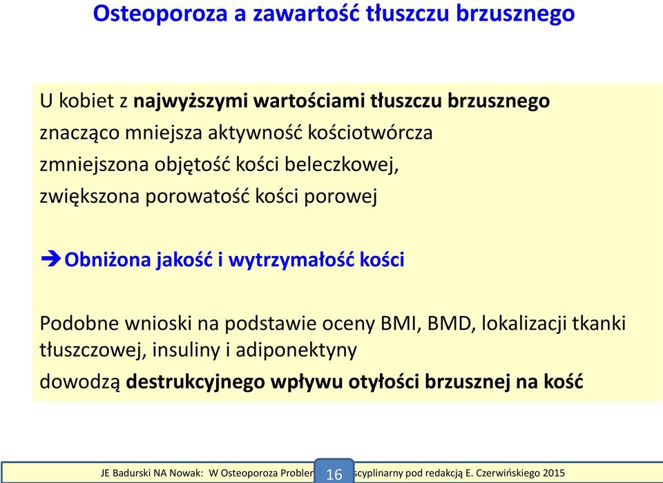 Podobne wnioski na podstawie oceny BMI, BMD, lokalizacji tkanki tłuszczowej, insuliny i adiponektyny dowodzą destrukcyjnego