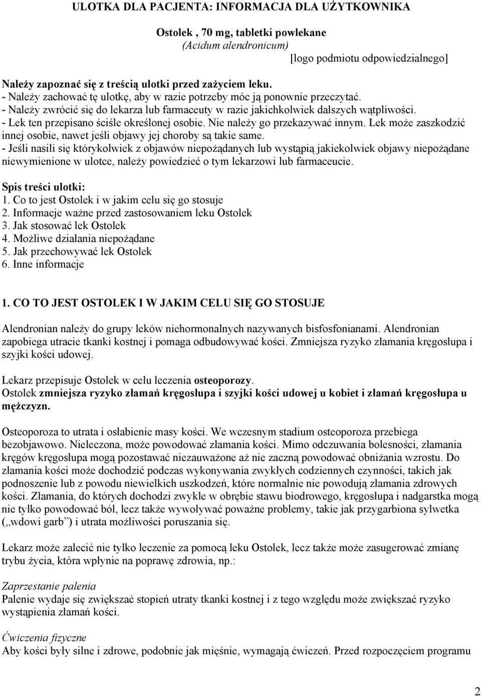 - Lek ten przepisano ściśle określonej osobie. Nie należy go przekazywać innym. Lek może zaszkodzić innej osobie, nawet jeśli objawy jej choroby są takie same.