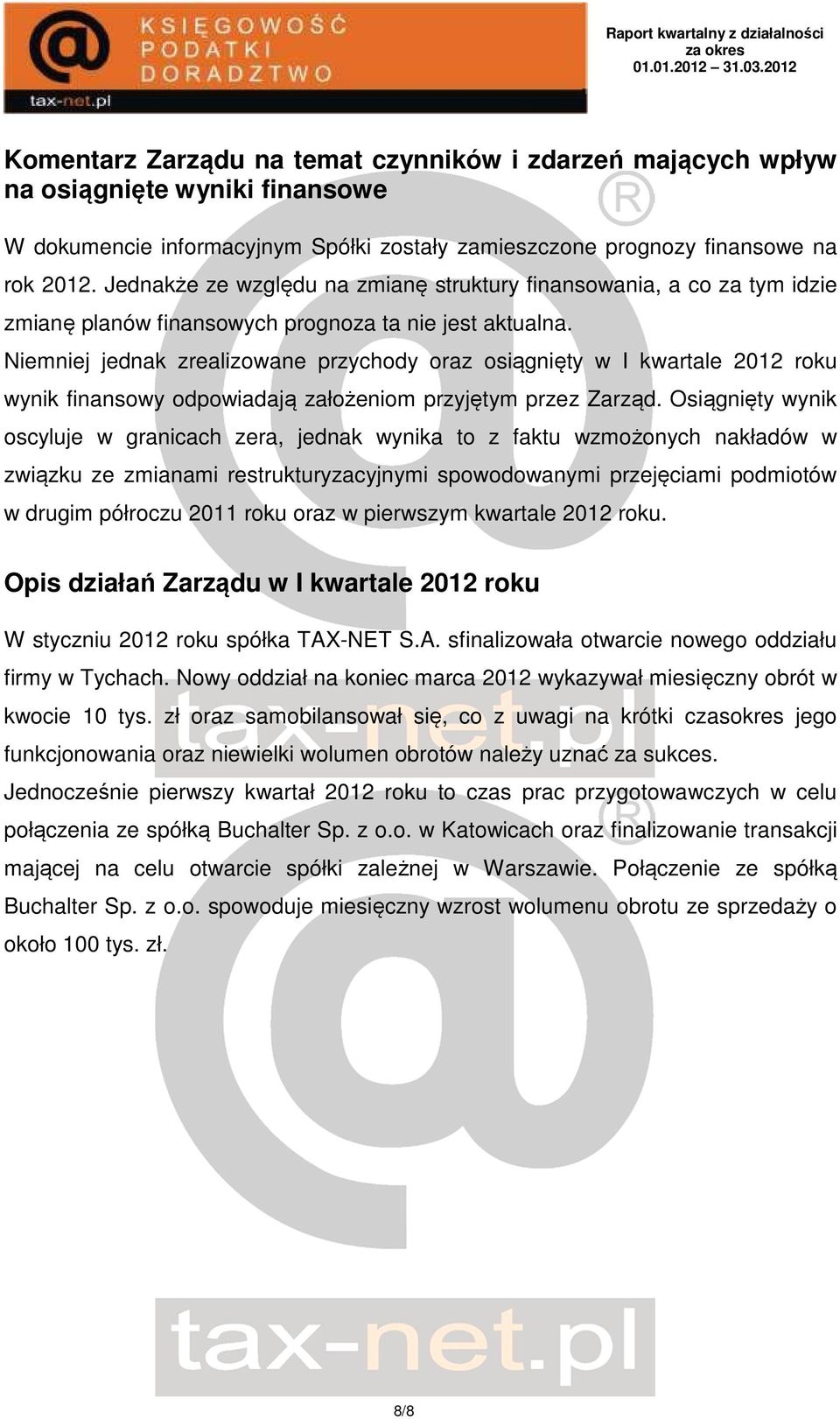 Niemniej jednak zrealizowane przychody oraz osiągnięty w I kwartale 2012 roku wynik finansowy odpowiadają założeniom przyjętym przez Zarząd.