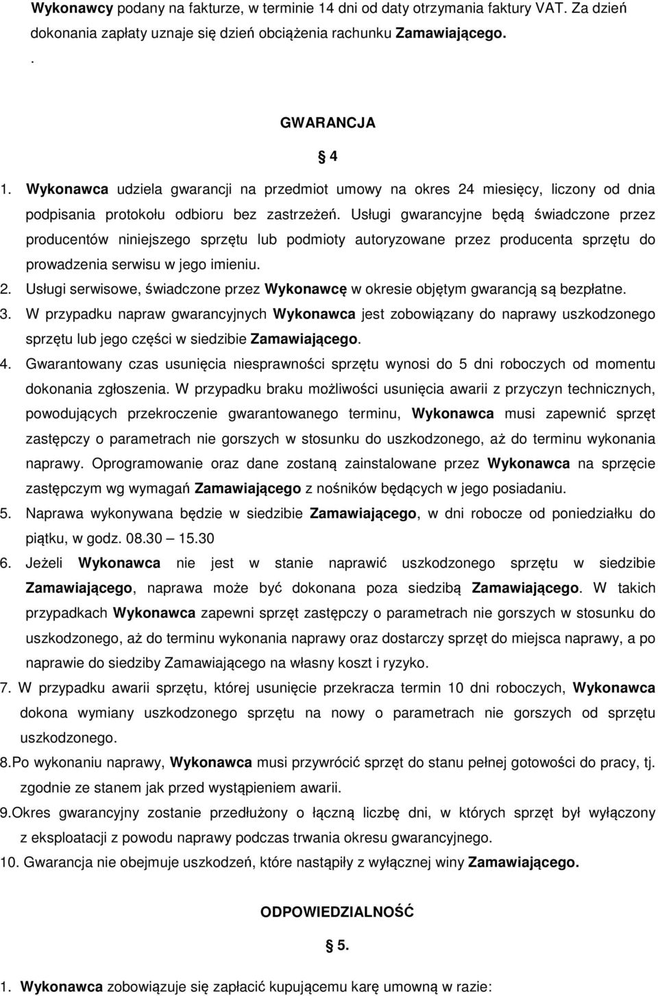 Usługi gwarancyjne będą świadczone przez producentów niniejszego sprzętu lub podmioty autoryzowane przez producenta sprzętu do prowadzenia serwisu w jego imieniu. 2.