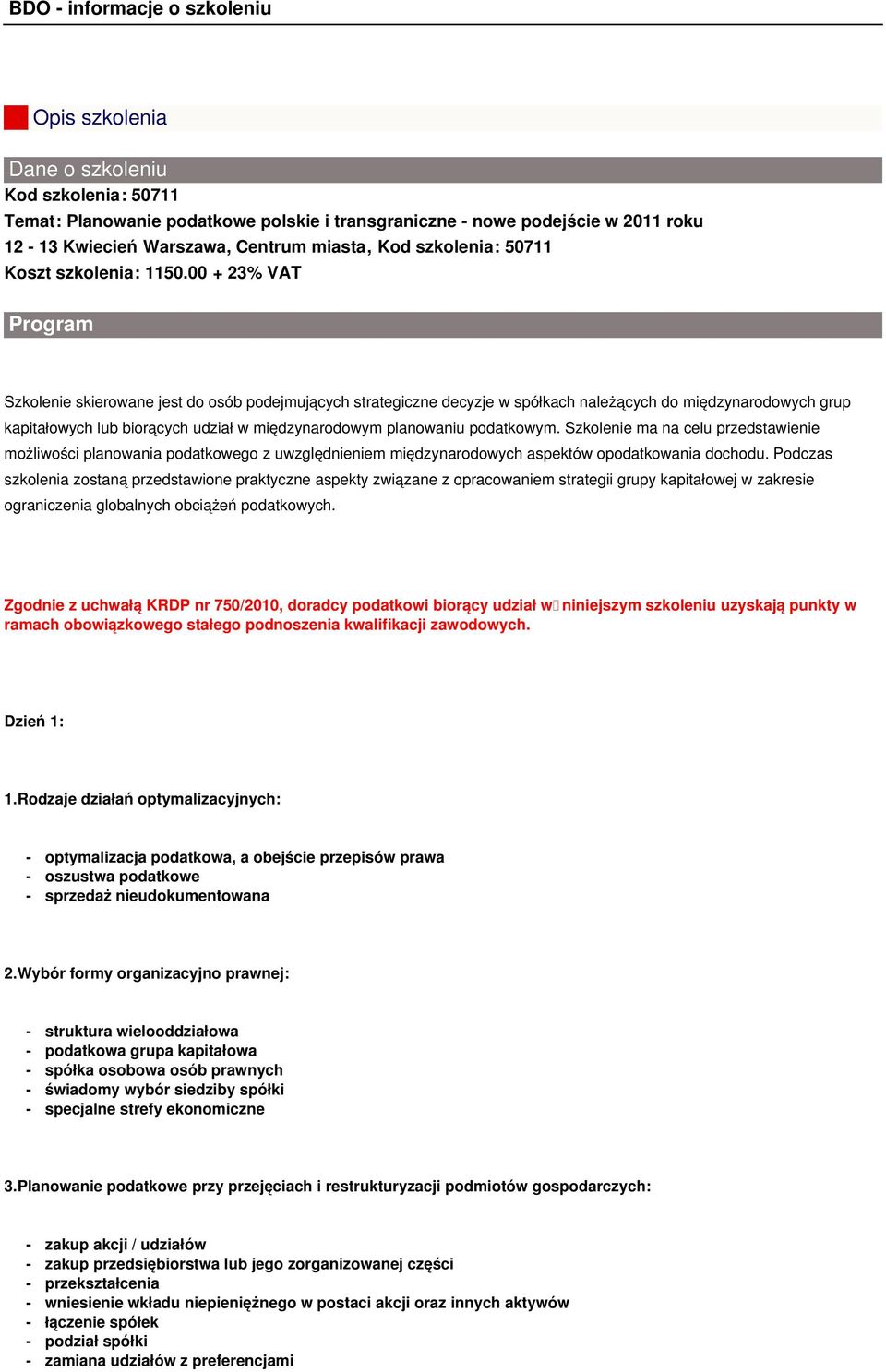 00 + 23% VAT Program Szkolenie skierowane jest do osób podejmujących strategiczne decyzje w spółkach należących do międzynarodowych grup kapitałowych lub biorących udział w międzynarodowym planowaniu