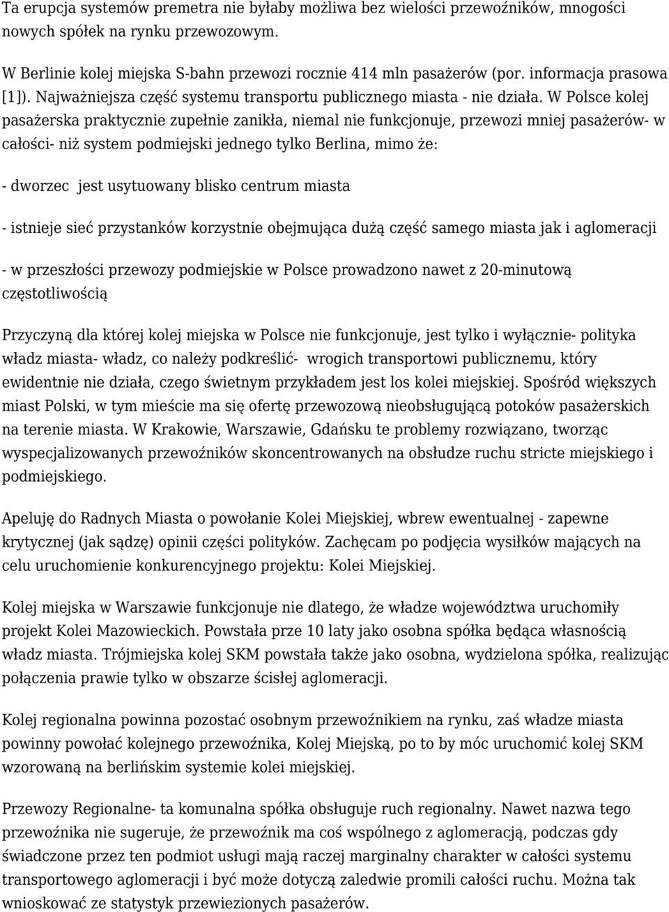 W Polsce kolej pasażerska praktycznie zupełnie zanikła, niemal nie funkcjonuje, przewozi mniej pasażerów- w całości- niż system podmiejski jednego tylko Berlina, mimo że: - dworzec jest usytuowany