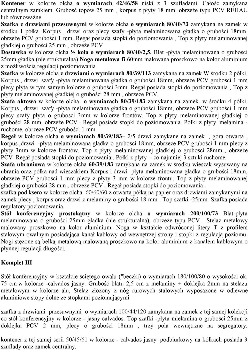 Korpus, drzwi oraz plecy szafy -płyta melaminowana gładka o grubości 18mm, obrzeże PCV grubości 1 mm.