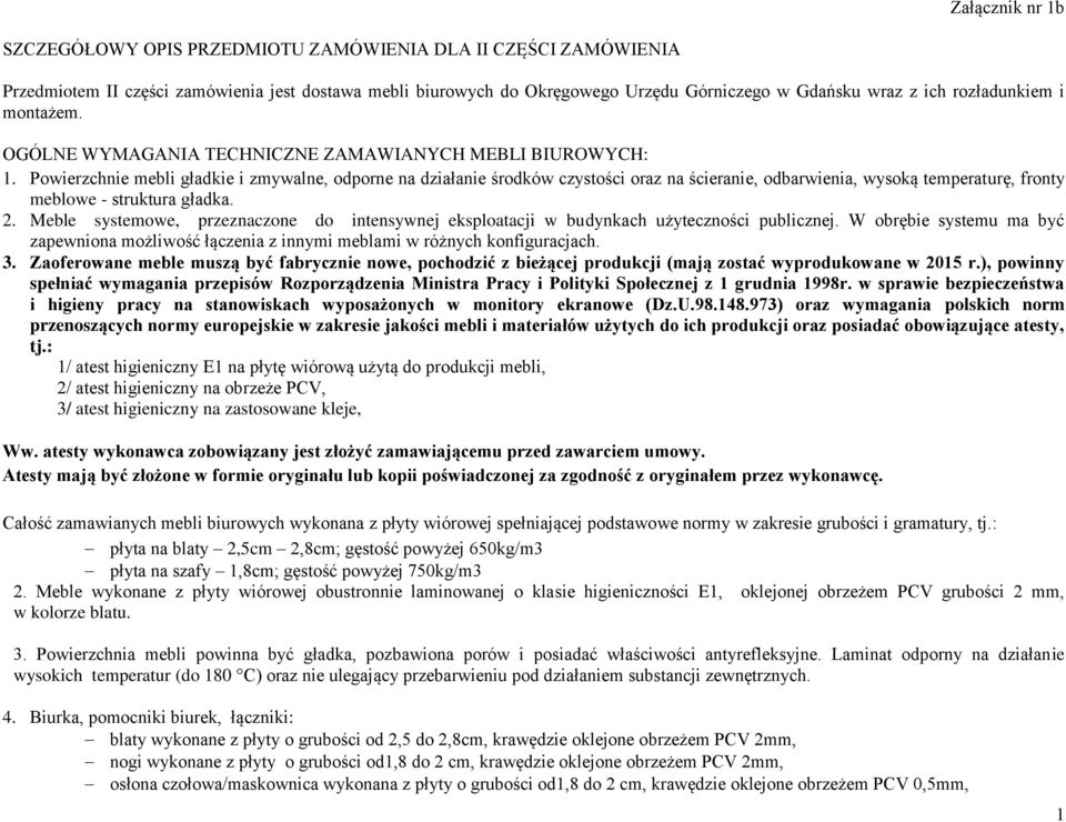 Powierzchnie mebli gładkie i zmywalne, odporne na działanie środków czystości oraz na ścieranie, odbarwienia, wysoką temperaturę, fronty meblowe - struktura gładka. 2.